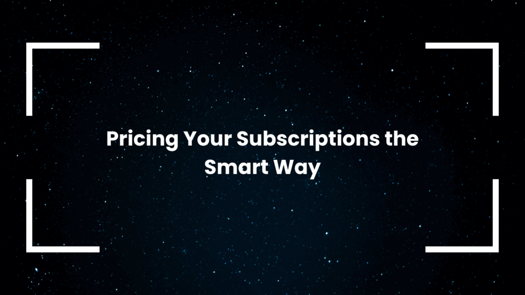 Pricing Your Subscriptions the Smart Way