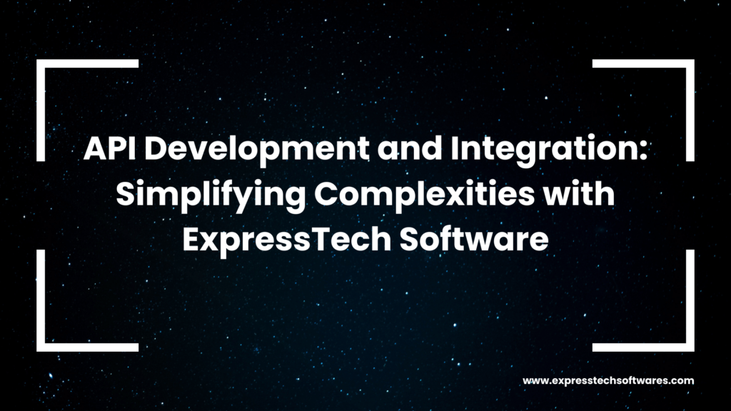 API Development and Integration: Simplifying Complexities with ...