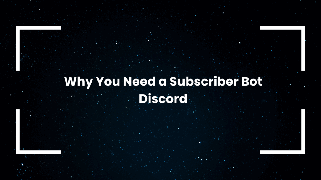 Why You Need a Subscriber Bot Discord