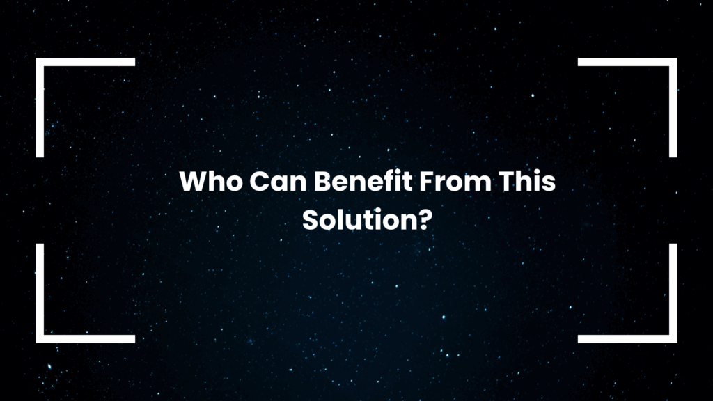 Who Can Benefit From This Solution?