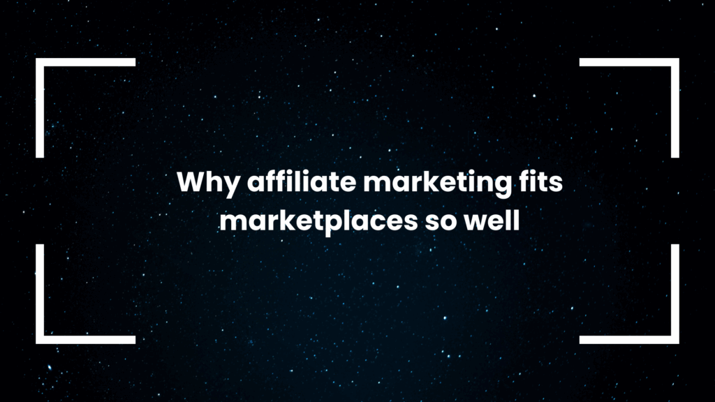 Why affiliate marketing fits marketplaces so well
