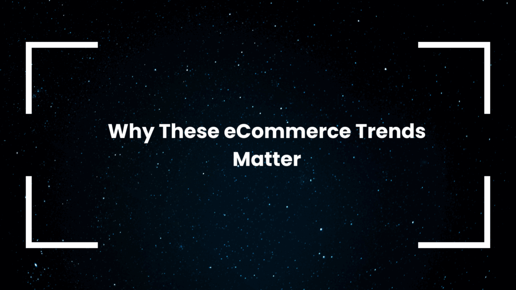 Why These eCommerce Trends Matter
